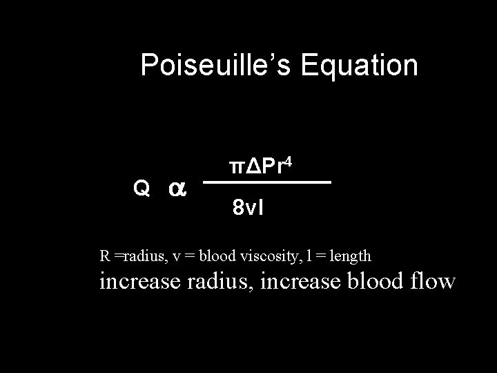 Poiseuille’s Equation Q πΔPr 4 8 vl R =radius, v = blood viscosity, l