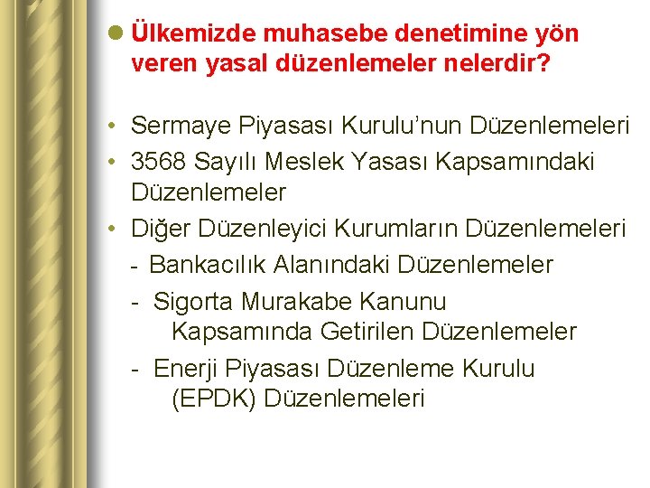 l Ülkemizde muhasebe denetimine yön veren yasal düzenlemeler nelerdir? • Sermaye Piyasası Kurulu’nun Düzenlemeleri