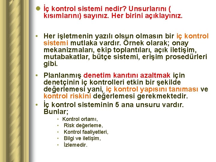 l İç kontrol sistemi nedir? Unsurlarını ( kısımlarını) sayınız. Her birini açıklayınız. • Her