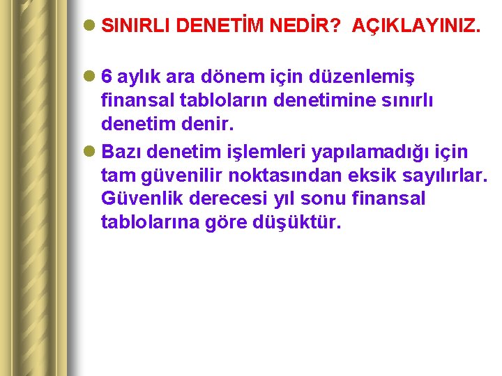 l SINIRLI DENETİM NEDİR? AÇIKLAYINIZ. l 6 aylık ara dönem için düzenlemiş finansal tabloların