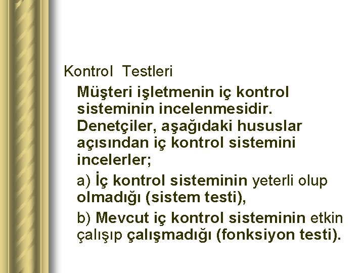 Kontrol Testleri Müşteri işletmenin iç kontrol sisteminin incelenmesidir. Denetçiler, aşağıdaki hususlar açısından iç kontrol