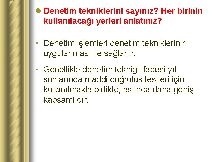 l Denetim tekniklerini sayınız? Her birinin kullanılacağı yerleri anlatınız? • Denetim işlemleri denetim tekniklerinin