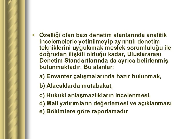  • Özelliği olan bazı denetim alanlarında analitik incelemelerle yetinilmeyip ayrıntılı denetim tekniklerini uygulamak