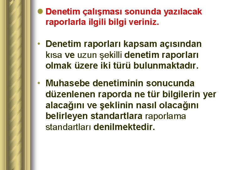 l Denetim çalışması sonunda yazılacak raporlarla ilgili bilgi veriniz. • Denetim raporları kapsam açısından