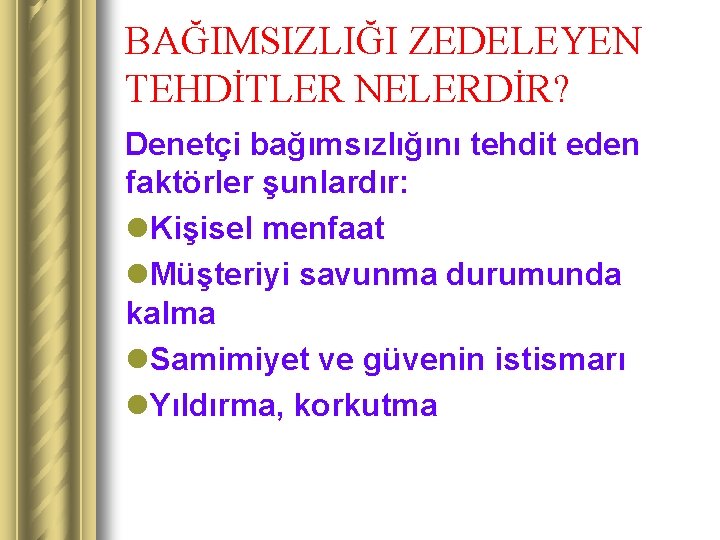 BAĞIMSIZLIĞI ZEDELEYEN TEHDİTLER NELERDİR? Denetçi bağımsızlığını tehdit eden faktörler şunlardır: l. Kişisel menfaat l.