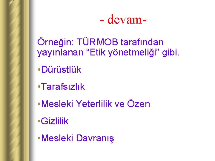 - devamÖrneğin: TÜRMOB tarafından yayınlanan “Etik yönetmeliği” gibi. • Dürüstlük • Tarafsızlık • Mesleki