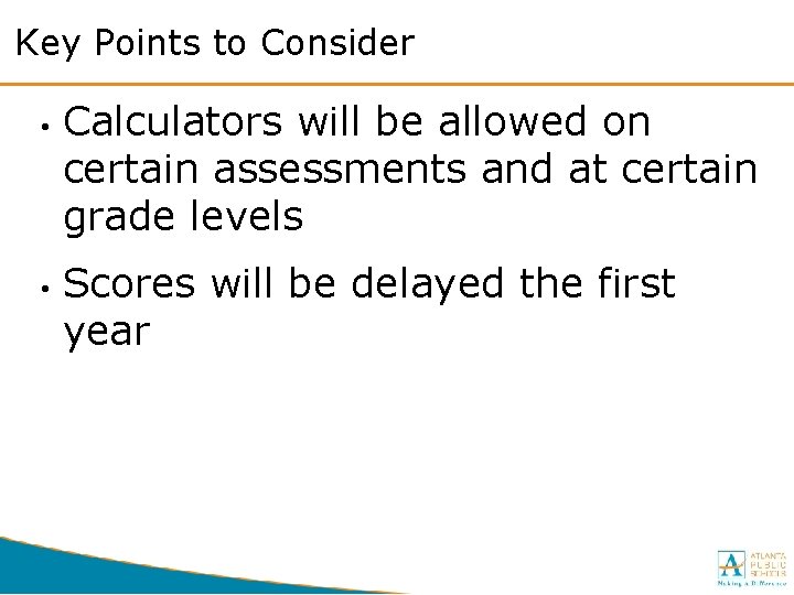 Key Points to Consider • • Calculators will be allowed on certain assessments and