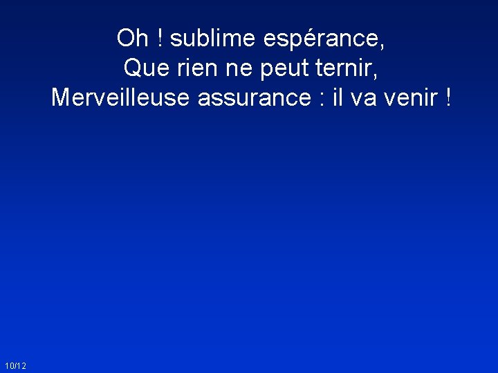 Oh ! sublime espérance, Que rien ne peut ternir, Merveilleuse assurance : il va