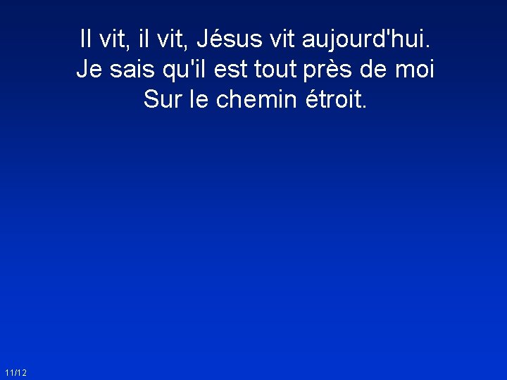 Il vit, il vit, Jésus vit aujourd'hui. Je sais qu'il est tout près de