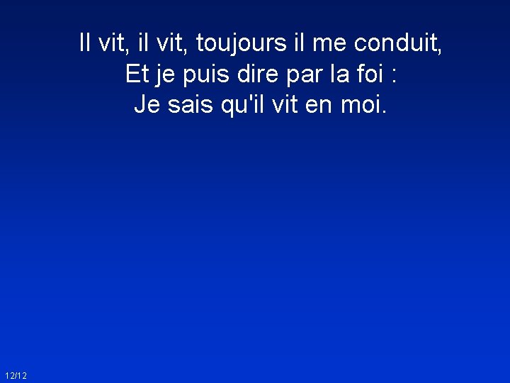 Il vit, il vit, toujours il me conduit, Et je puis dire par la