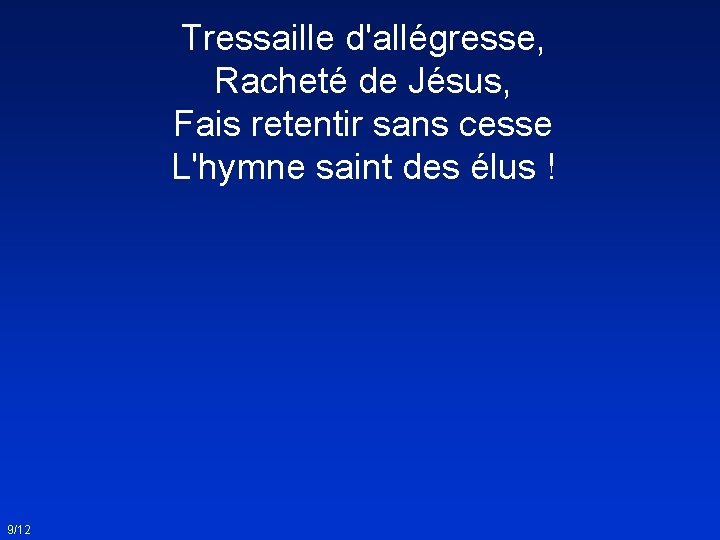 Tressaille d'allégresse, Racheté de Jésus, Fais retentir sans cesse L'hymne saint des élus !