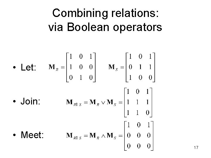 Combining relations: via Boolean operators • Let: • Join: • Meet: 17 