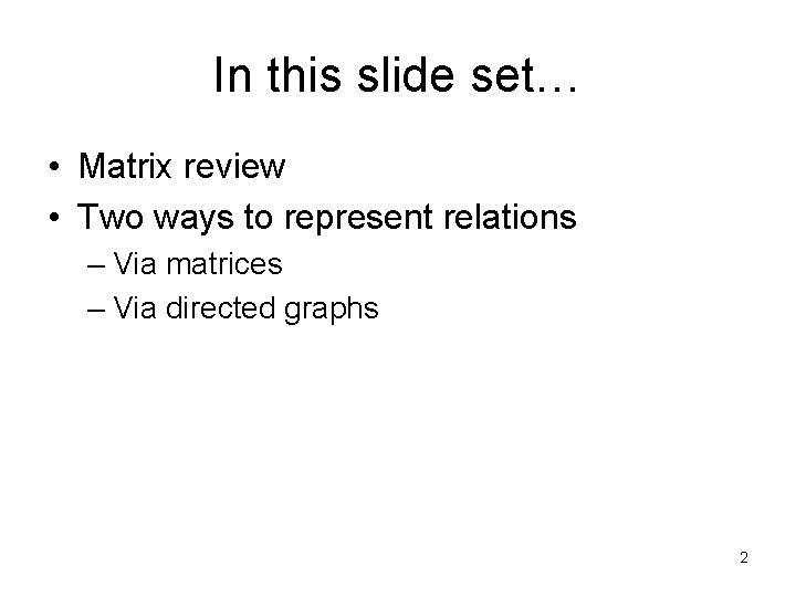 In this slide set… • Matrix review • Two ways to represent relations –