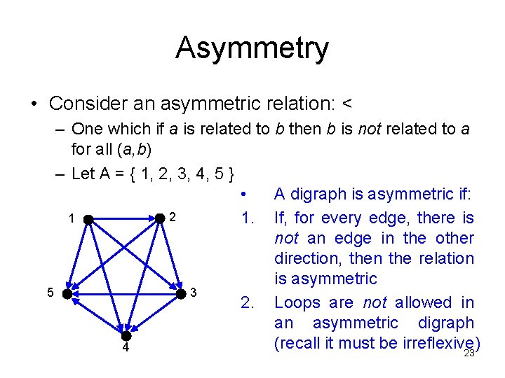 Asymmetry • Consider an asymmetric relation: < – One which if a is related