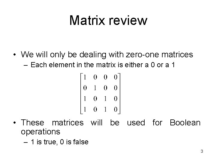 Matrix review • We will only be dealing with zero-one matrices – Each element