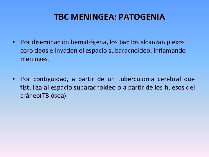 TBC MENINGEA: PATOGENIA • Por diseminación hematógena, los bacilos alcanzan plexos coroideos e invaden