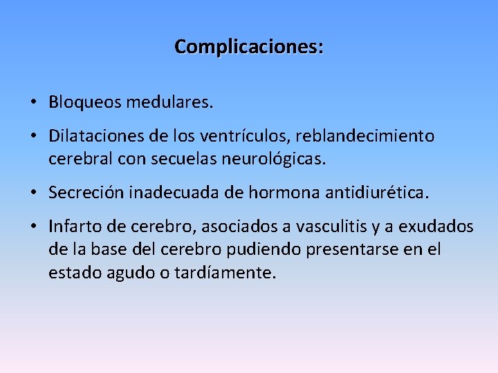 Complicaciones: • Bloqueos medulares. • Dilataciones de los ventrículos, reblandecimiento cerebral con secuelas neurológicas.