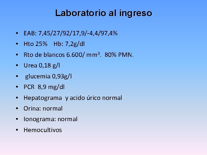 Laboratorio al ingreso • EAB: 7, 45/27/92/17, 9/-4, 4/97, 4% • Hto 25% Hb: