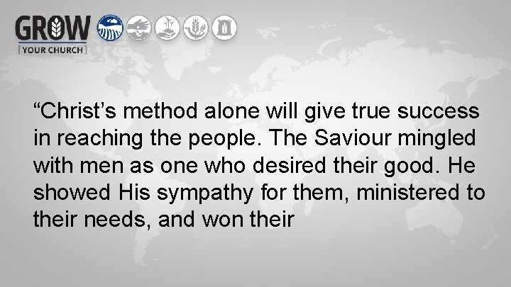 “Christ’s method alone will give true success in reaching the people. The Saviour mingled