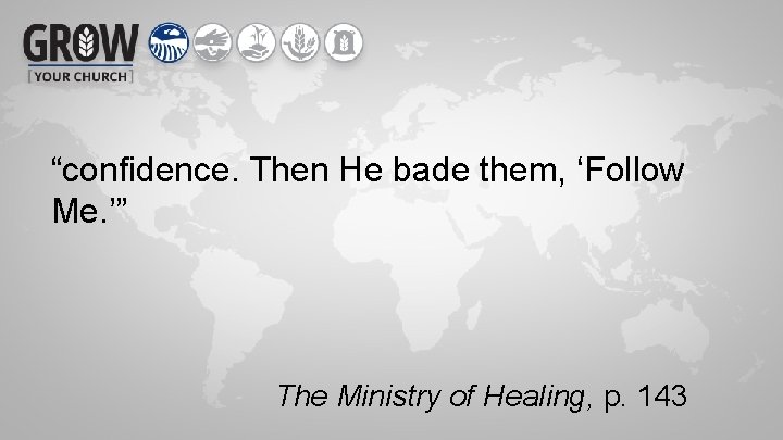 “confidence. Then He bade them, ‘Follow Me. ’” The Ministry of Healing, p. 143