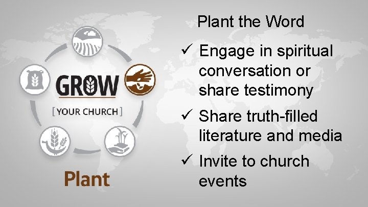 Plant the Word ü Engage in spiritual conversation or share testimony ü Share truth-filled