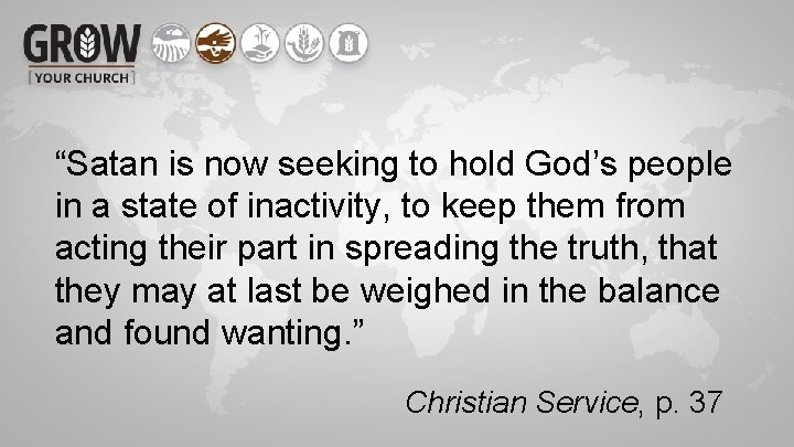 “Satan is now seeking to hold God’s people in a state of inactivity, to