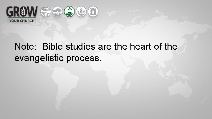 Note: Bible studies are the heart of the evangelistic process. 