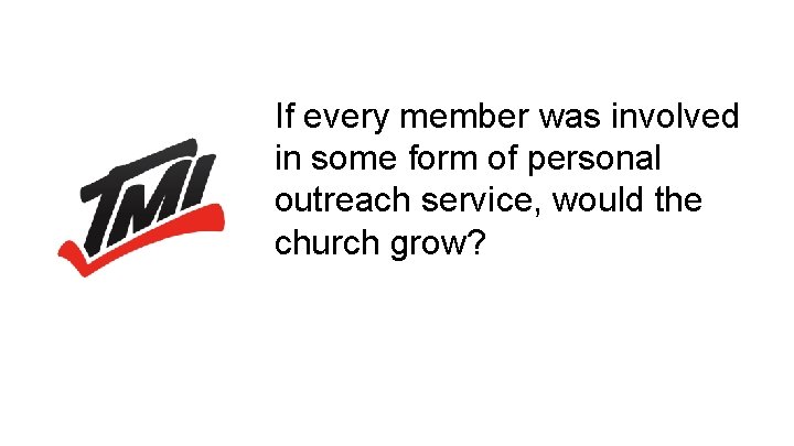 If every member was involved in some form of personal outreach service, would the