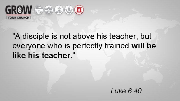“A disciple is not above his teacher, but everyone who is perfectly trained will