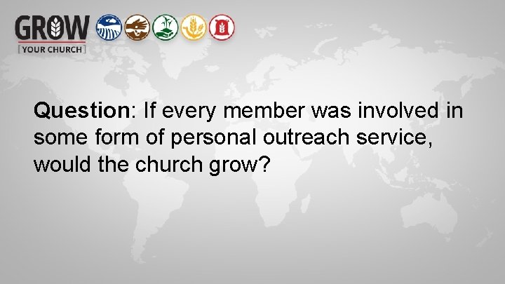 Question: If every member was involved in some form of personal outreach service, would