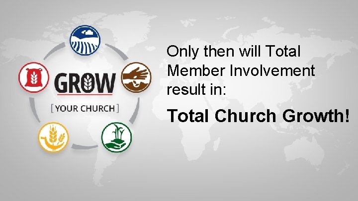 Only then will Total Member Involvement result in: Total Church Growth! 