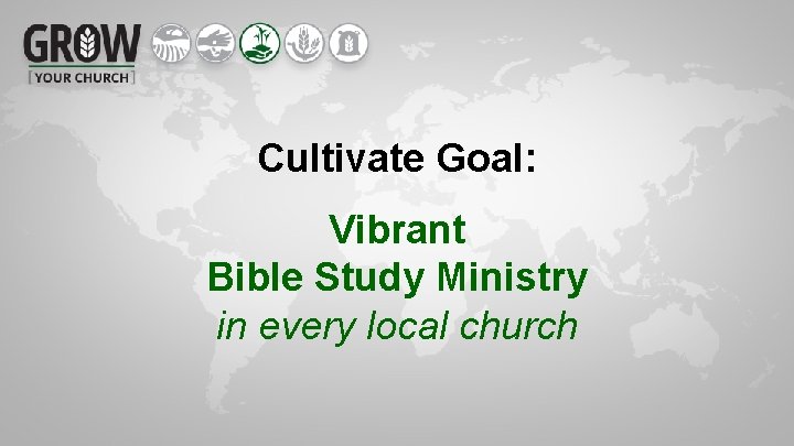 Cultivate Goal: Vibrant Bible Study Ministry in every local church 