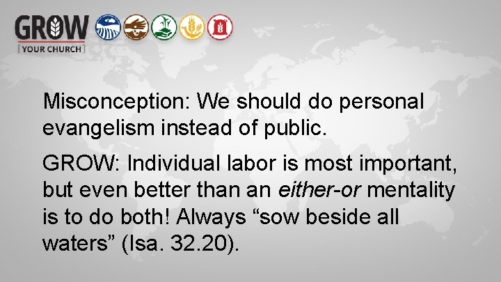 Misconception: We should do personal evangelism instead of public. GROW: Individual labor is most