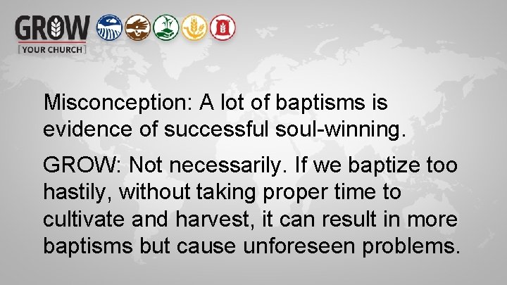 Misconception: A lot of baptisms is evidence of successful soul-winning. GROW: Not necessarily. If