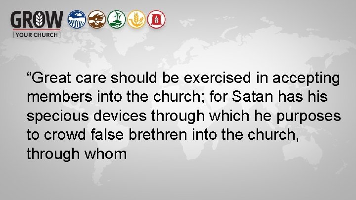 “Great care should be exercised in accepting members into the church; for Satan has