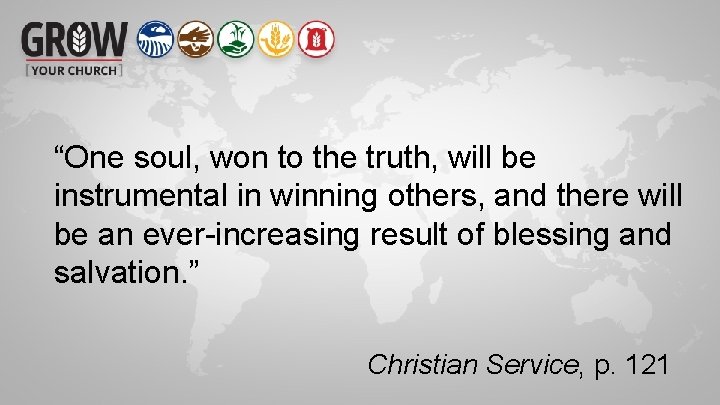 “One soul, won to the truth, will be instrumental in winning others, and there