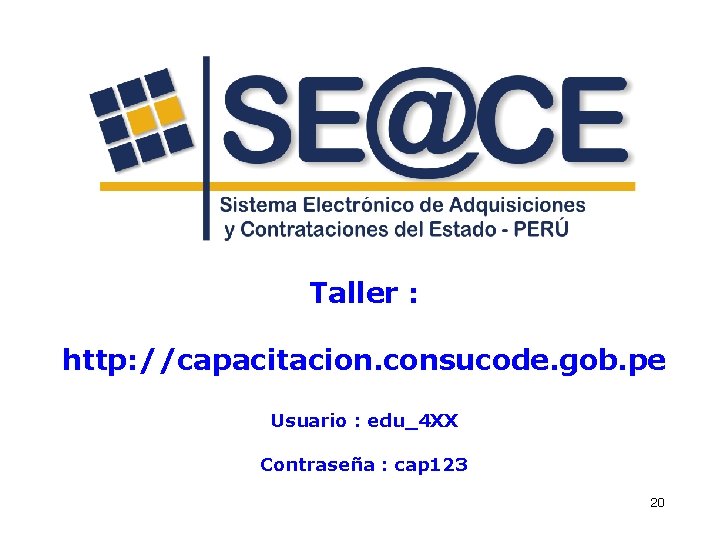 Taller : http: //capacitacion. consucode. gob. pe Usuario : edu_4 XX Contraseña : cap