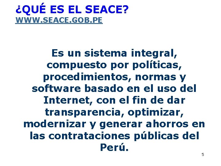 ¿QUÉ ES EL SEACE? WWW. SEACE. GOB. PE Es un sistema integral, compuesto por