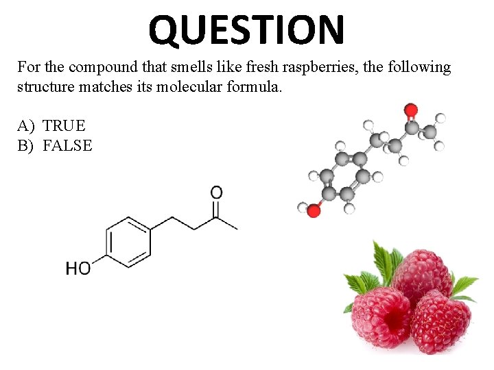 QUESTION For the compound that smells like fresh raspberries, the following structure matches its