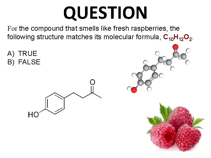 QUESTION For the compound that smells like fresh raspberries, the following structure matches its