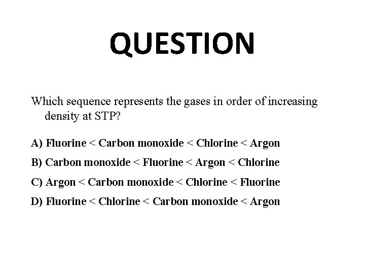 QUESTION Which sequence represents the gases in order of increasing density at STP? A)