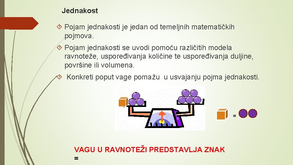 Jednakost Pojam jednakosti je jedan od temeljnih matematičkih pojmova. Pojam jednakosti se uvodi pomoću