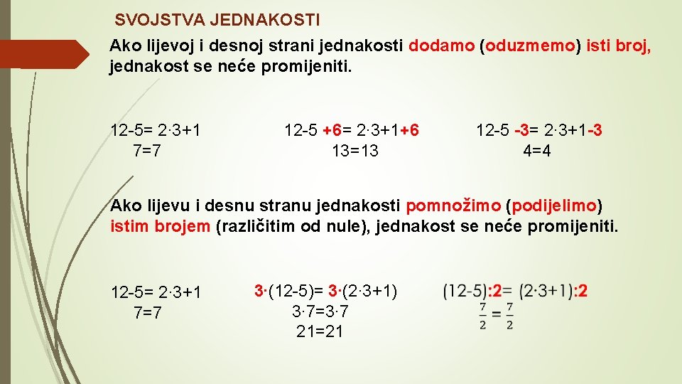 SVOJSTVA JEDNAKOSTI Ako lijevoj i desnoj strani jednakosti dodamo (oduzmemo) isti broj, jednakost se