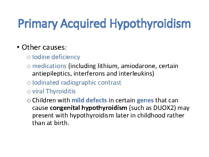 Primary Acquired Hypothyroidism • Other causes: o Iodine deficiency o medications (including lithium, amiodarone,