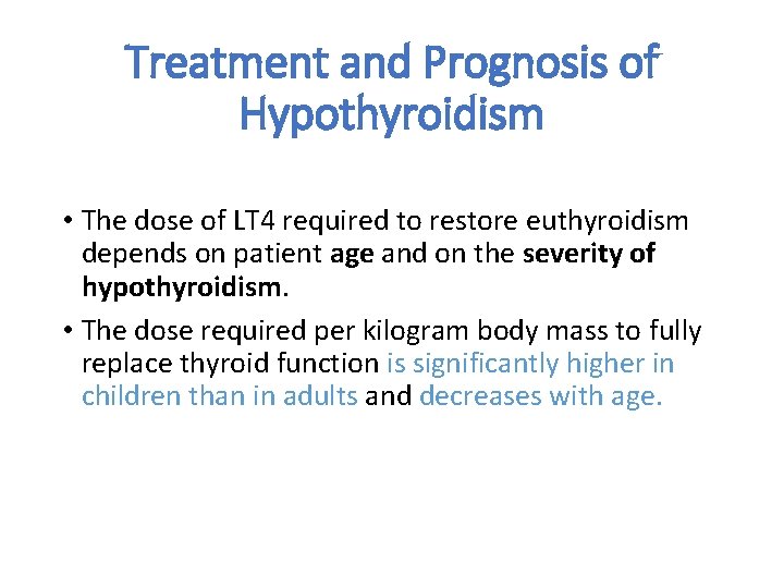 Treatment and Prognosis of Hypothyroidism • The dose of LT 4 required to restore