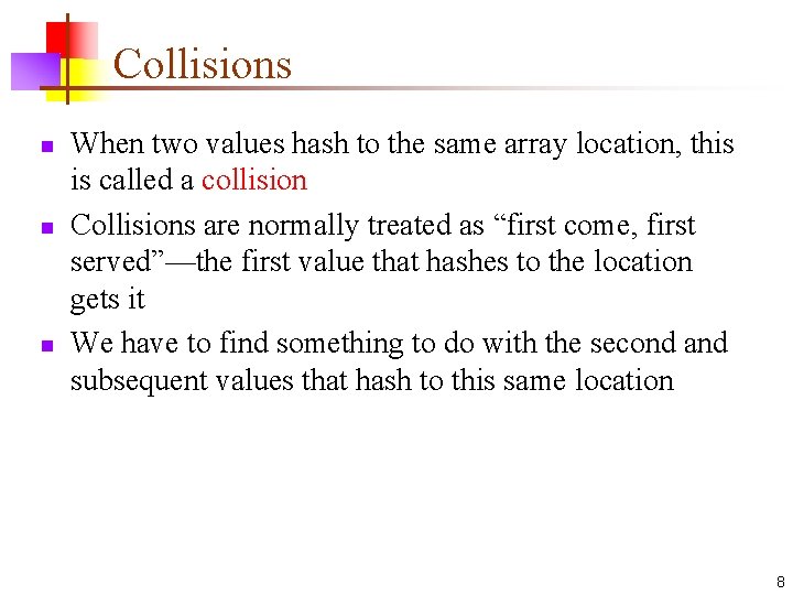 Collisions n n n When two values hash to the same array location, this