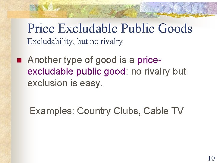 Price Excludable Public Goods Excludability, but no rivalry n Another type of good is