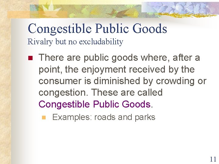Congestible Public Goods Rivalry but no excludability n There are public goods where, after