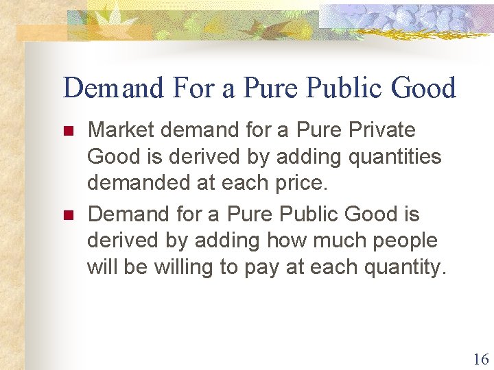 Demand For a Pure Public Good n n Market demand for a Pure Private