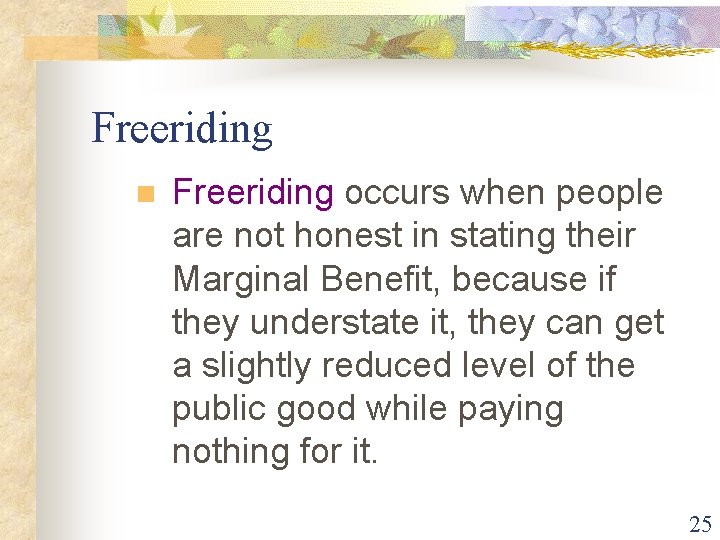 Freeriding n Freeriding occurs when people are not honest in stating their Marginal Benefit,